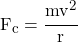 F_c = \cfrac{mv^2}{r}